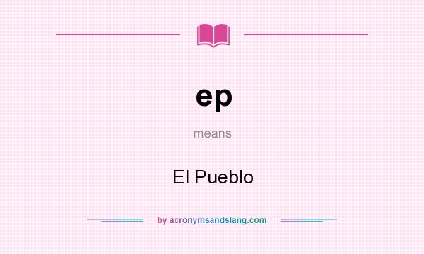 What does ep mean? It stands for El Pueblo