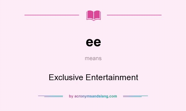 What does ee mean? It stands for Exclusive Entertainment