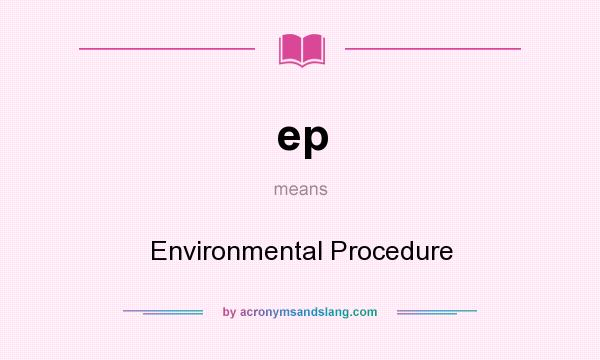 What does ep mean? It stands for Environmental Procedure