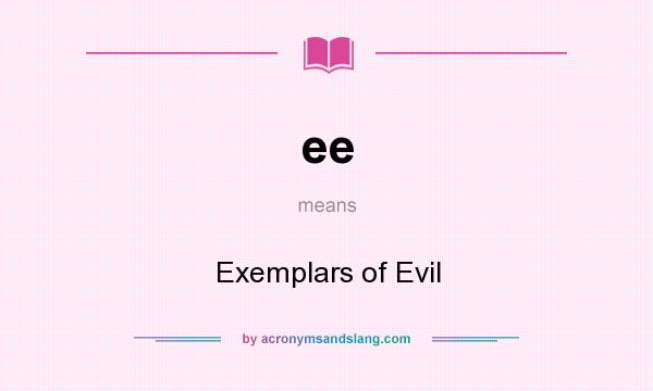 What does ee mean? It stands for Exemplars of Evil