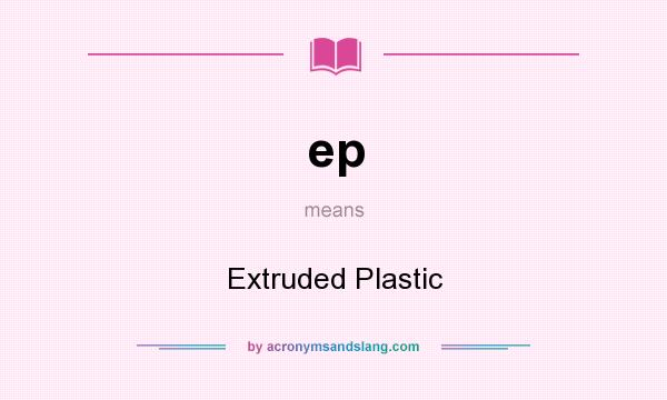 What does ep mean? It stands for Extruded Plastic