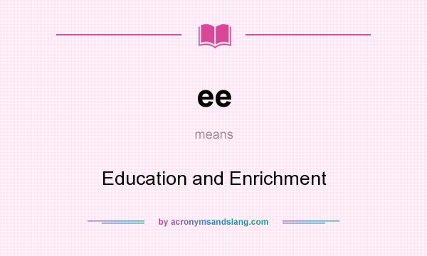 What does ee mean? It stands for Education and Enrichment