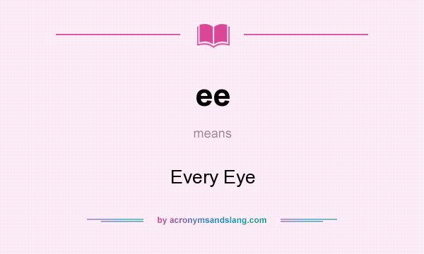 What does ee mean? It stands for Every Eye