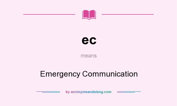 What does ec mean? It stands for Emergency Communication