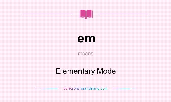 What does em mean? It stands for Elementary Mode