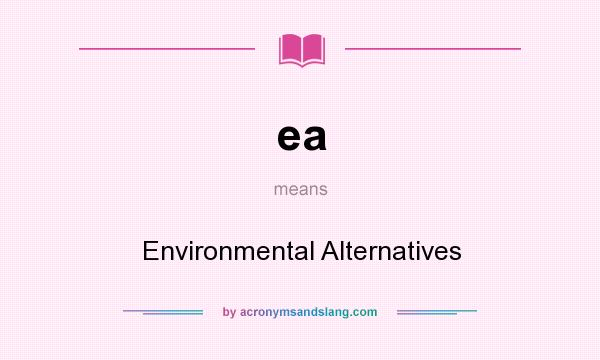 What does ea mean? It stands for Environmental Alternatives