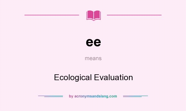 What does ee mean? It stands for Ecological Evaluation