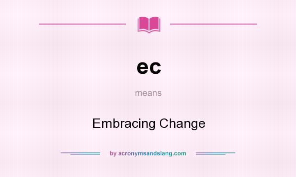 What does ec mean? It stands for Embracing Change