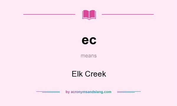 What does ec mean? It stands for Elk Creek