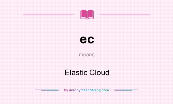 What does ec mean? It stands for Elastic Cloud