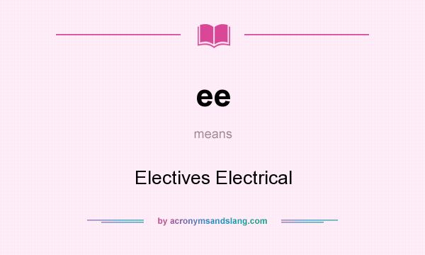 What does ee mean? It stands for Electives Electrical