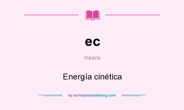 What does ec mean? It stands for Energía cinética