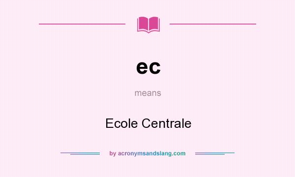 What does ec mean? It stands for Ecole Centrale