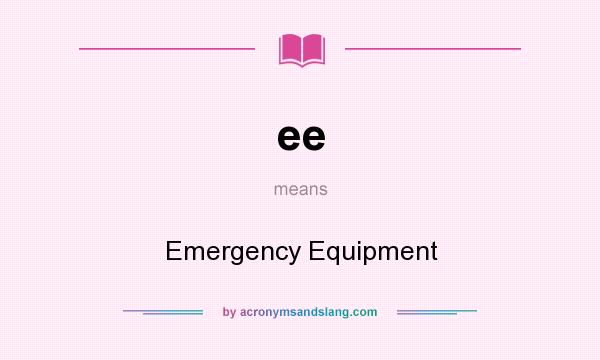 What does ee mean? It stands for Emergency Equipment