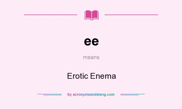 What does ee mean? It stands for Erotic Enema