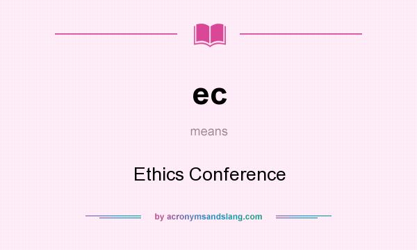 What does ec mean? It stands for Ethics Conference