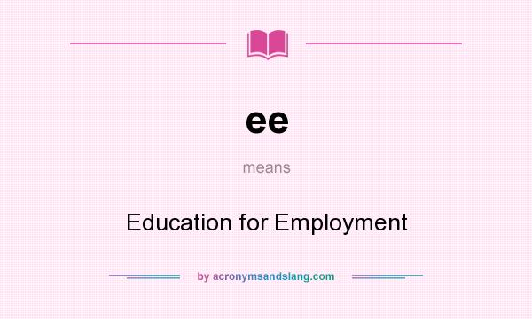 What does ee mean? It stands for Education for Employment