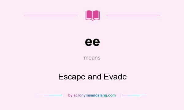 What does ee mean? It stands for Escape and Evade