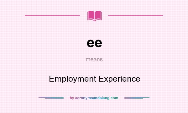 What does ee mean? It stands for Employment Experience