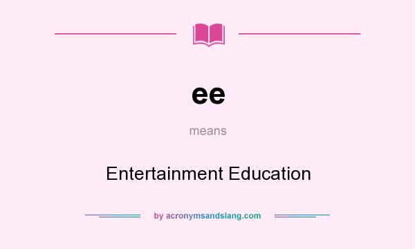 What does ee mean? It stands for Entertainment Education
