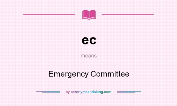 What does ec mean? It stands for Emergency Committee