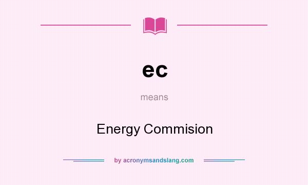 What does ec mean? It stands for Energy Commision