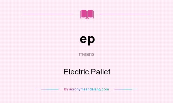 What does ep mean? It stands for Electric Pallet