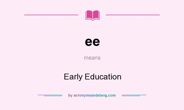 What does ee mean? It stands for Early Education