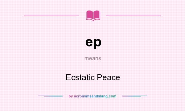 What does ep mean? It stands for Ecstatic Peace