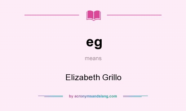 What does eg mean? It stands for Elizabeth Grillo