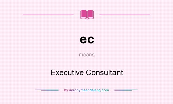 What does ec mean? It stands for Executive Consultant