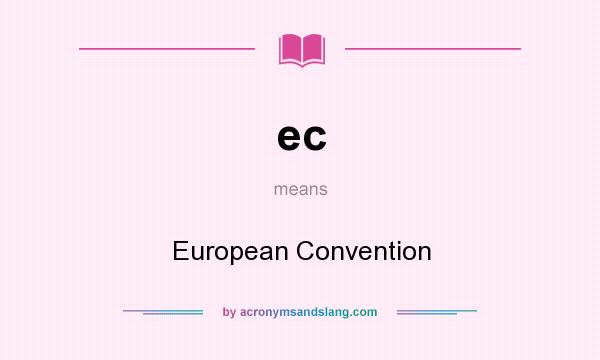 What does ec mean? It stands for European Convention