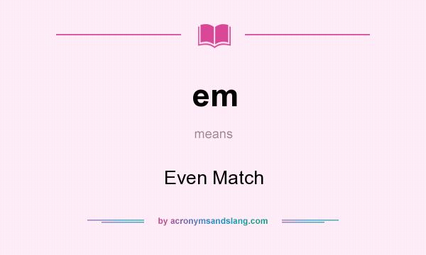What does em mean? It stands for Even Match
