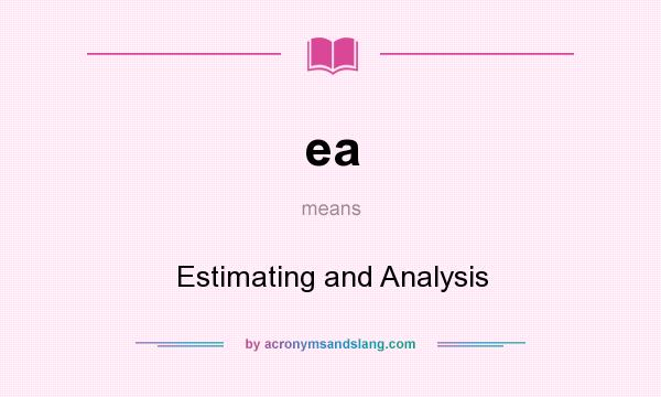 What does ea mean? It stands for Estimating and Analysis