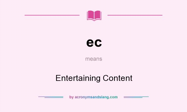 What does ec mean? It stands for Entertaining Content