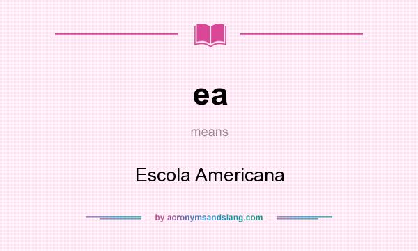 What does ea mean? It stands for Escola Americana