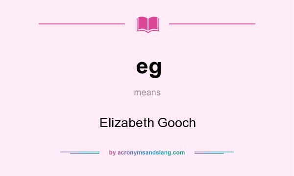 What does eg mean? It stands for Elizabeth Gooch