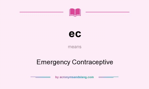 What does ec mean? It stands for Emergency Contraceptive