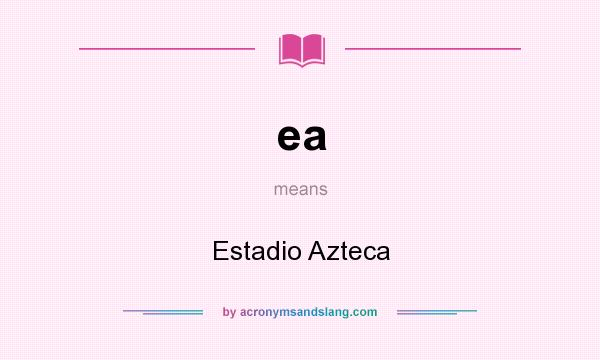 What does ea mean? It stands for Estadio Azteca