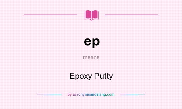 What does ep mean? It stands for Epoxy Putty