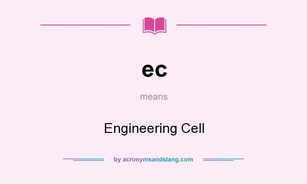 What does ec mean? It stands for Engineering Cell