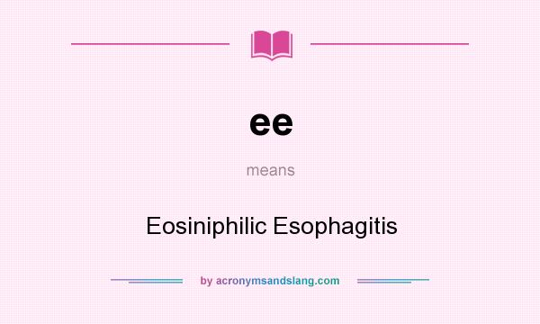 What does ee mean? It stands for Eosiniphilic Esophagitis