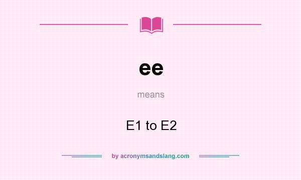What does ee mean? It stands for E1 to E2