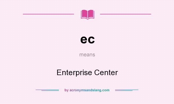 What does ec mean? It stands for Enterprise Center