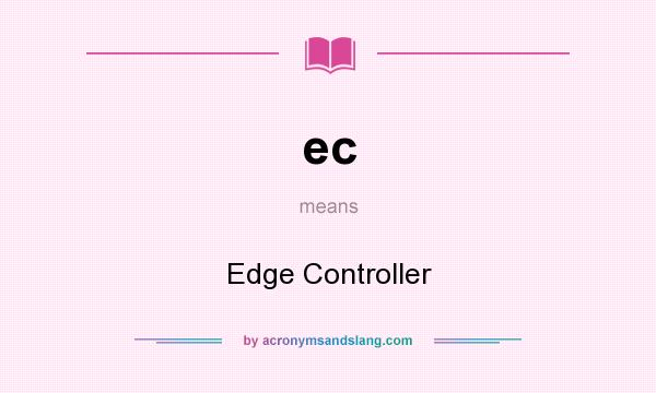 What does ec mean? It stands for Edge Controller