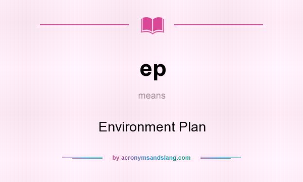 What does ep mean? It stands for Environment Plan