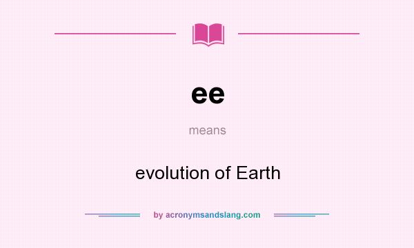 What does ee mean? It stands for evolution of Earth