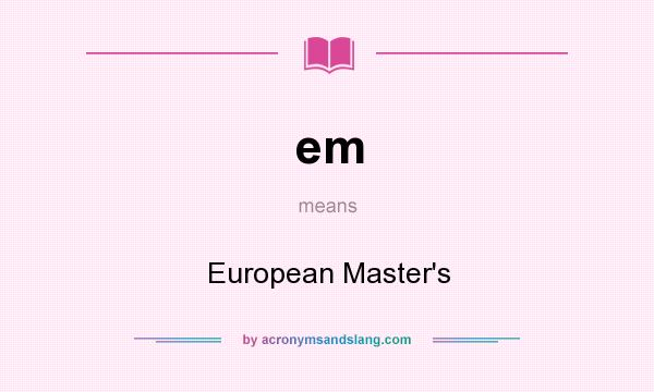 What does em mean? It stands for European Master`s