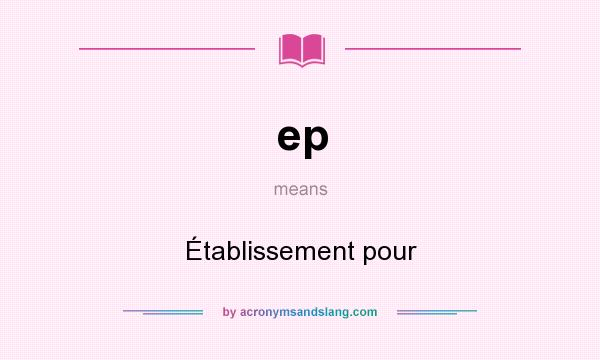 What does ep mean? It stands for Établissement pour