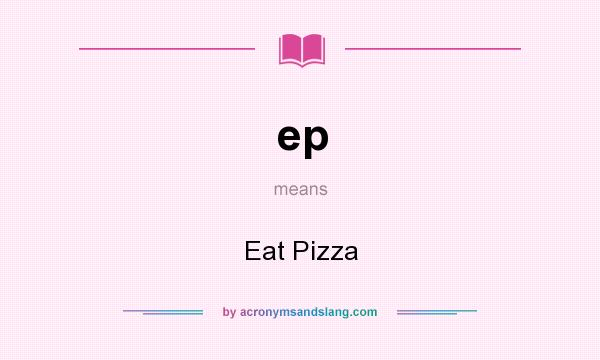 What does ep mean? It stands for Eat Pizza